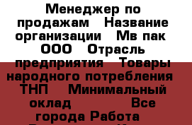 Менеджер по продажам › Название организации ­ Мв-пак, ООО › Отрасль предприятия ­ Товары народного потребления (ТНП) › Минимальный оклад ­ 30 000 - Все города Работа » Вакансии   . Крым,Бахчисарай